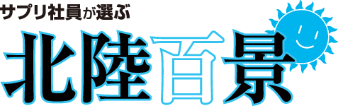 サプリ社員が選ぶ北陸百景