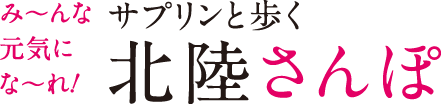 サプリンと歩く北陸さんぽ